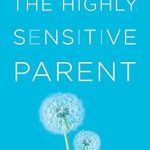 Discover How to Thrive: A Compelling Review of The Highly Sensitive Parent: Be Brilliant in Your Role, Even When the World Overwhelms You Discover How to Thrive: A Compelling Review of The Highly Sensitive Parent: Be Brilliant in Your Role, Even When the World Overwhelms You