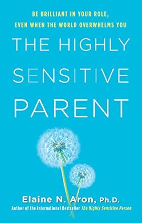 Discover How to Thrive: A Compelling Review of The Highly Sensitive Parent: Be Brilliant in Your Role, Even When the World Overwhelms You