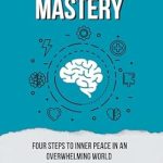 Unlock Your Inner Calm: A Comprehensive Review of ‘Emotional Mastery: Four Steps to Inner Peace in an Overwhelming World’