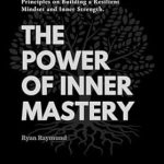 Transform Your Life with This Inspiring Review of ‘The Power of Inner Mastery: Principles on Building a Resilient Mindset and Inner Strength’