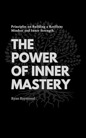 Transform Your Life with This Inspiring Review of ‘The Power of Inner Mastery: Principles on Building a Resilient Mindset and Inner Strength’