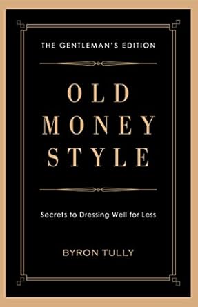 Unlock Timeless Elegance: A Comprehensive Review of ‘Old Money Style: Secrets to Dressing Well for Less (The Gentleman’s Edition)’