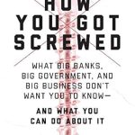 Unlocking the Truth: A Must-Read Review of ‘How You Got Screwed: What Big Banks, Big Government, and Big Business Don’t Want You to Know—and What You Can Do About It’