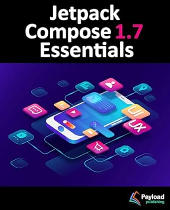 Unlock the Future of Android Development: A Comprehensive Review of Jetpack Compose 1.7 Essentials: Developing Android Apps with Jetpack Compose 1.7, Android Studio, and Kotlin