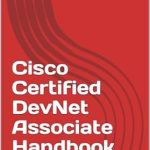 Unlock Your Networking Potential: A Comprehensive Review of the Cisco Certified DevNet Associate Handbook Unlock Your Networking Potential: A Comprehensive Review of the Cisco Certified DevNet Associate Handbook