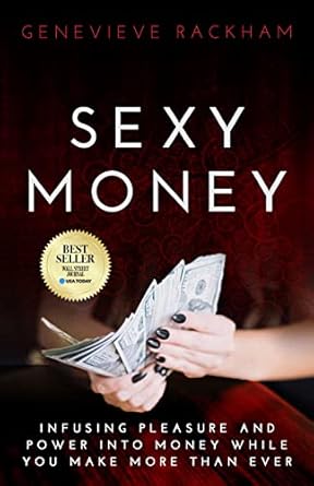 Transform Your Relationship with Wealth: A Compelling Review of Sexy Money: Infusing Pleasure and Power into Money While You Make More Than Ever