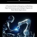 Unlock the Future of Technology: A Comprehensive Review of ‘Hands-on AI Agent Development: A Practical Guide to Designing and Building High-Performance and Intelligent Agents for Real-World Applications’ Unlock the Future of Technology: A Comprehensive Review of ‘Hands-on AI Agent Development: A Practical Guide to Designing and Building High-Performance and Intelligent Agents for Real-World Applications’