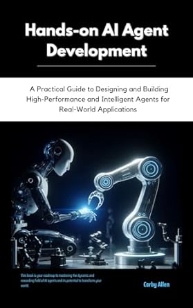 Unlock the Future of Technology: A Comprehensive Review of ‘Hands-on AI Agent Development: A Practical Guide to Designing and Building High-Performance and Intelligent Agents for Real-World Applications’