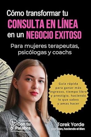 Descubre Cómo Transformar tu Consulta en Línea en un Negocio Exitoso: Reseña de ‘Cómo transformar tu consulta en línea en un negocio exitoso: Guía rápida para ganar más ingresos, tiempo libre y prestigio, haciendo lo que sabes y amas hacer’ (Spanish Edition)