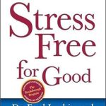 Unlock Lasting Wellness: A Comprehensive Review of ‘Stress Free for Good: 10 Scientifically Proven Life Skills for Health and Happiness’