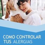 Transform Your Well-Being: A Comprehensive Review of ‘COMO CONTROLAR TUS ALERGIAS: NO PERMITAS QUE TUS ALERGIAS AFECTEN TU CALIDAD DE VIDA’ (Spanish Edition)
