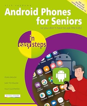 Unlock the Secrets of Android with Our In-Depth Review: Android Phones for Seniors in Easy Steps, 4th Edition – Illustrated Using Android 13