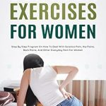 Transform Your Pain Relief Journey: A Comprehensive Review of *Sciatica Exercises for Women: Step by Step Program on How to Deal with Sciatica Pain, Nerve Pain, Hip Pains, Back Pains, and Other Everyday Pain for Women*