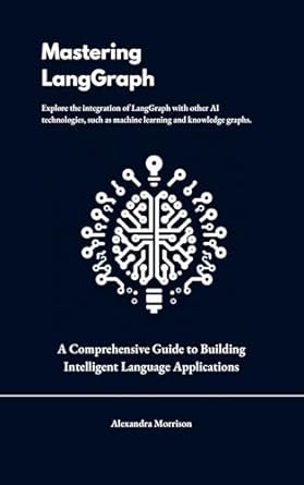 Unlocking the Future of AI: A Must-Read Review of ‘Mastering LangGraph: A Comprehensive Guide to Building Intelligent Language Applications’ – Your Essential Resource for ‘Data Dynamics’: Exploring LlamaIndex, LangChain, LLM, and RAG for Cutting-Edge Applications
