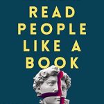 Unlock the Secrets of Human Behavior: A Comprehensive Review of ‘Read People Like a Book: How to Analyze, Understand, and Predict People’s Emotions, Thoughts, Intentions, and Behaviors’ (How to be More Likable and Charismatic Book 1)