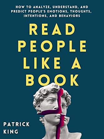 Unlock the Secrets of Human Behavior: A Comprehensive Review of ‘Read People Like a Book: How to Analyze, Understand, and Predict People’s Emotions, Thoughts, Intentions, and Behaviors’ (How to be More Likable and Charismatic Book 1)