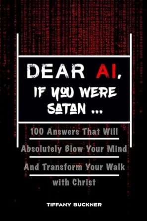 Unveiling the Truth: A Must-Read Review of ‘Dear AI, If You Were Satan …: 100 Answers That Will Absolutely Blow Your Mind and Transform Your Walk with Christ’