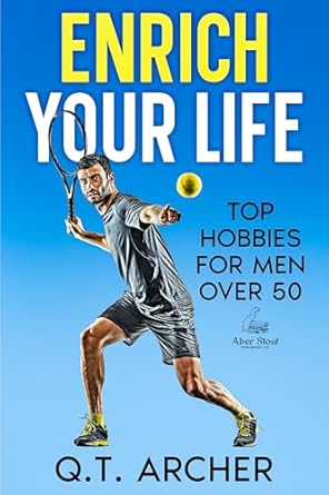 Discover the Best Ways to Thrive After 50: A Comprehensive Review of ‘Enrich Your Life: Top Hobbies for Men Over 50’