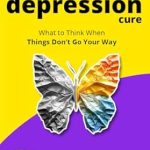 Transform Your Mindset with This Insightful Guide: The One Sentence Depression Solution – What to Think When Things Don’t Go Your Way: 31 Self Therapy Words to Change the Way You Think, Stop Self-Sabotage … Story (Overcome Depression Mastery Book 3)