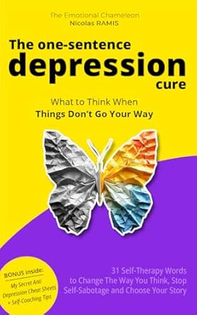 Transform Your Mindset with This Insightful Guide: The One Sentence Depression Solution – What to Think When Things Don’t Go Your Way: 31 Self Therapy Words to Change the Way You Think, Stop Self-Sabotage … Story (Overcome Depression Mastery Book 3)