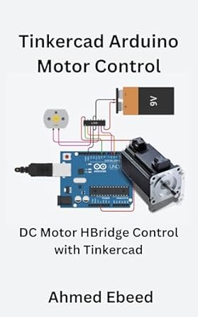 Unlock Your Arduino Potential: A Comprehensive Review of Tinkercad Arduino Motor Control: DC Motor HBridge Control with Tinkercad (Arduino Tinkercad Projects for Beginners and Hobbyists)