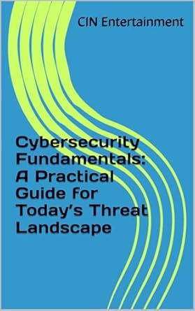 Must-Read Insights: Cybersecurity Fundamentals: A Practical Guide for Today’s Threat Landscape
