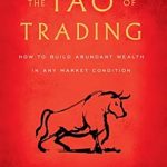 Unlock Your Financial Potential: A Comprehensive Review of The Tao of Trading: How to Build Abundant Wealth in Any Market Condition