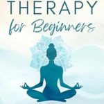 Unlock Your Healing Potential: A Comprehensive Review of Somatic Therapy for Beginners: Essential Transformative Techniques for Healing, Stress Relief, and Mind-Body Awareness