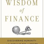 Unlock the Secrets of Investing: A Deep Dive into The Wisdom Of Finance: Discovering Humanity in the World of Risk and Return