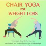 Transform Your Health with Our Review of Chair Yoga for Weight Loss: Complete and Easy 28-Day Beginner, Intermediate, and Advanced Challenges to Lose Weight in Under 10-Minutes a Day (Wellness and Vitality Series for Seniors)
