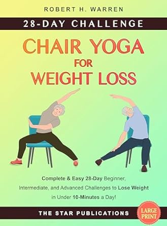 Transform Your Health with Our Review of Chair Yoga for Weight Loss: Complete and Easy 28-Day Beginner, Intermediate, and Advanced Challenges to Lose Weight in Under 10-Minutes a Day (Wellness and Vitality Series for Seniors)