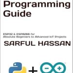 Unlock Your IoT Potential: A Comprehensive Review of ‘Arduino and MicroPython Programming Guide: ESP32 & ESP8266 for Absolute Beginners to Advanced IoT Projects’ Unlock Your IoT Potential: A Comprehensive Review of ‘Arduino and MicroPython Programming Guide: ESP32 & ESP8266 for Absolute Beginners to Advanced IoT Projects’