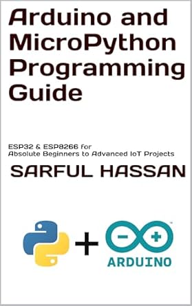 Unlock Your IoT Potential: A Comprehensive Review of ‘Arduino and MicroPython Programming Guide: ESP32 & ESP8266 for Absolute Beginners to Advanced IoT Projects’