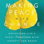 Transform Your Life: A Review of ‘Making Peace with Change: Navigating Life’s Messy Transitions with Honesty and Grace’ Transform Your Life: A Review of ‘Making Peace with Change: Navigating Life’s Messy Transitions with Honesty and Grace’