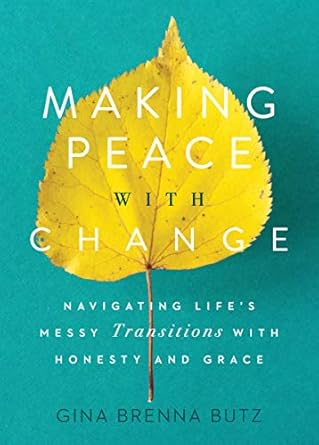 Transform Your Life: A Review of ‘Making Peace with Change: Navigating Life’s Messy Transitions with Honesty and Grace’