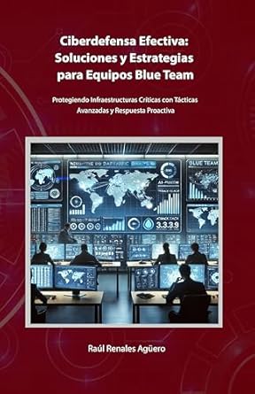 Transform Your Cybersecurity Approach: A Review of ‘Ciberdefensa Efectiva: Soluciones y Estrategias para Equipos Blue Team: Protegiendo Infraestructuras Críticas con Tácticas Avanzadas y Respuesta Proactiva (Ciberseguridad Básica) (Spanish Edition)’