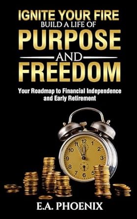 Transform Your Future: A Comprehensive Review of Ignite Your FIRE – Build a Life of Purpose and Freedom: The Roadmap to Financial Independence and Early Retirement