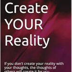 Unlock the Power of Your Mind: A Compelling Review of ‘Thoughts Create YOUR Reality: If You Don’t Create Your Reality with Your Thoughts, the Thoughts of Others Will Create It for You’ Unlock the Power of Your Mind: A Compelling Review of ‘Thoughts Create YOUR Reality: If You Don’t Create Your Reality with Your Thoughts, the Thoughts of Others Will Create It for You’
