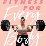 Transform Your Health Journey: A Review of ‘Fitness for Every Body: Strong, Confident, and Empowered at Any Size’