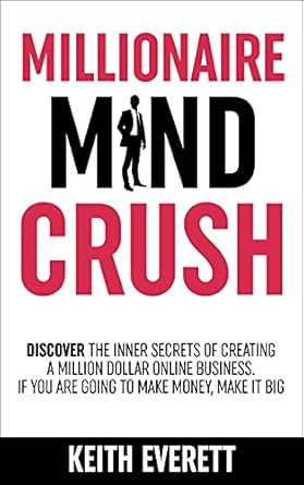 Unlocking Success: A Comprehensive Review of Millionaire Mind Crush: Discover The Inner Secrets Of Creating A Million Dollar Online Business. If You Are Going To Make Money, Make It Big (The Money Mind Crush Series)