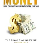 Unlock Your Financial Potential: A Comprehensive Review of MONEY – How To Make Your Money Work For You: The Financial Glow Up Volume 2