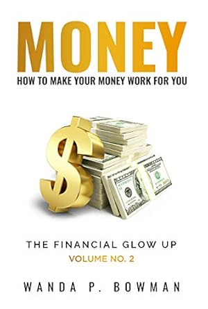 Unlock Your Financial Potential: A Comprehensive Review of MONEY – How To Make Your Money Work For You: The Financial Glow Up Volume 2