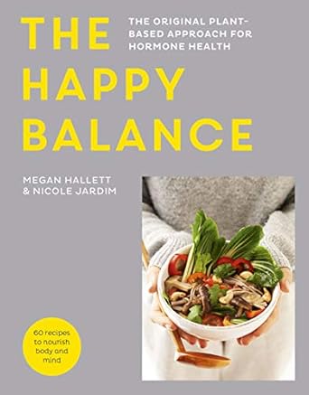 Discover the Secrets to Hormone Harmony: A Review of The Happy Balance: The Original Plant-Based Approach for Hormone Health – 60 Recipes to Nourish Body and Mind
