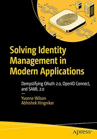 Unlocking Seamless Security: A Comprehensive Review of ‘Solving Identity Management in Modern Applications: Demystifying OAuth 2.0, OpenID Connect, and SAML 2.0’ 1st Edition