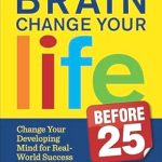 Unlock Your Potential: A Must-Read Review of ‘Change Your Brain, Change Your Life Before 25: Change Your Developing Mind for Real World Success’ Unlock Your Potential: A Must-Read Review of ‘Change Your Brain, Change Your Life Before 25: Change Your Developing Mind for Real World Success’