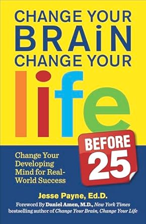 Unlock Your Potential: A Must-Read Review of ‘Change Your Brain, Change Your Life Before 25: Change Your Developing Mind for Real World Success’