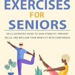 Discover How ‘Balance Exercises for Seniors: An Illustrated Guide to Gain Stability, Prevent Falls, and Reclaim Your Mobility with Confidence’ Transformed My Daily Life!