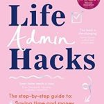 Transform Your Daily Routine: A Must-Read Review of ‘Life Admin Hacks: The Step-by-Step Guide to Saving Time and Money, Reducing the Mental Load and Streamlining Your Life’ – Australian Business Book Awards 2022 Finalist