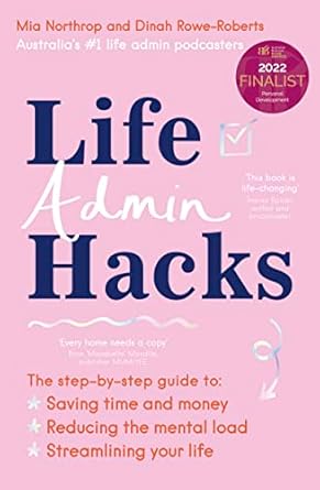 Transform Your Daily Routine: A Must-Read Review of ‘Life Admin Hacks: The Step-by-Step Guide to Saving Time and Money, Reducing the Mental Load and Streamlining Your Life’ – Australian Business Book Awards 2022 Finalist