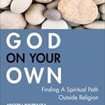 Discover True Spiritual Freedom: A Review of ‘God on Your Own: Finding A Spiritual Path Outside Religion’